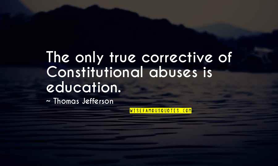 You Try To Bring Me Down Quotes By Thomas Jefferson: The only true corrective of Constitutional abuses is