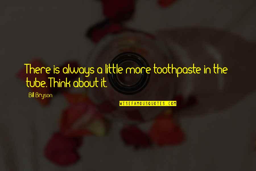 You Tube Quotes By Bill Bryson: There is always a little more toothpaste in