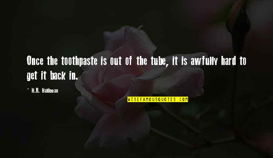 You Tube Quotes By H.R. Haldeman: Once the toothpaste is out of the tube,