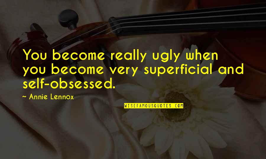 You Ugly Quotes By Annie Lennox: You become really ugly when you become very