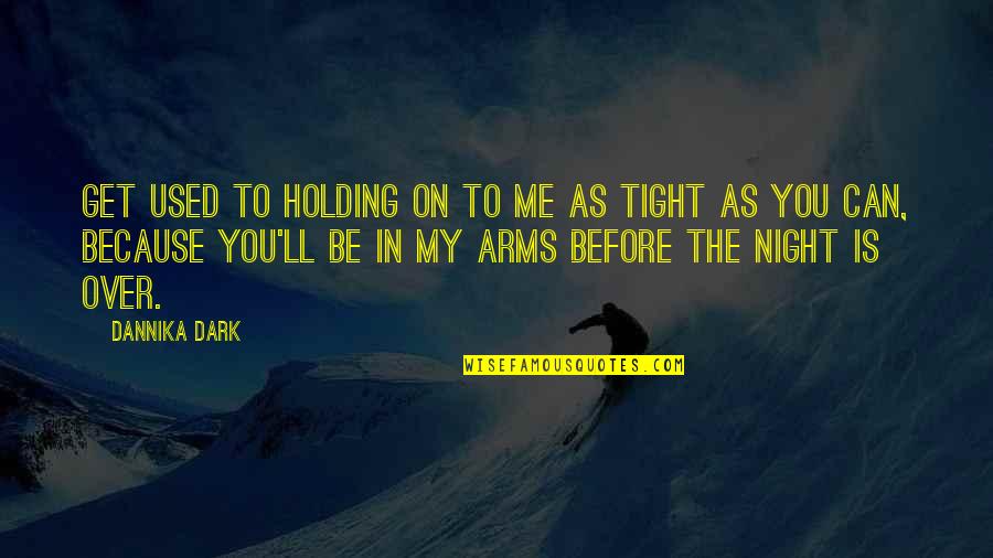 You Used To Quotes By Dannika Dark: Get used to holding on to me as