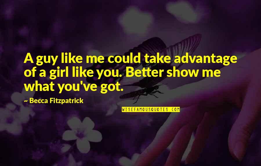 You Ve Got Me Quotes By Becca Fitzpatrick: A guy like me could take advantage of