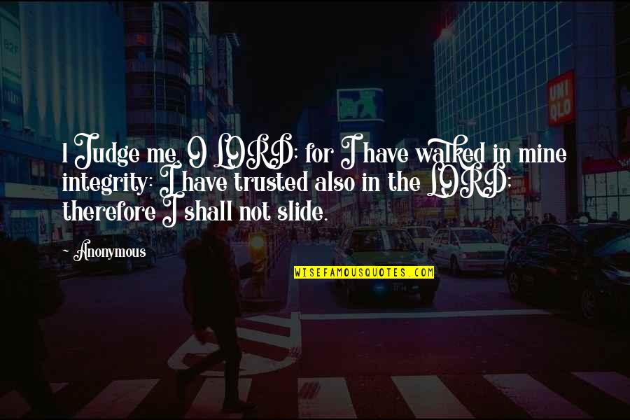 You Walked Out Quotes By Anonymous: 1 Judge me, O LORD; for I have