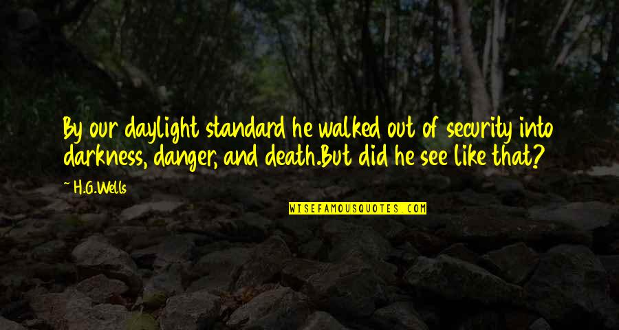 You Walked Out Quotes By H.G.Wells: By our daylight standard he walked out of