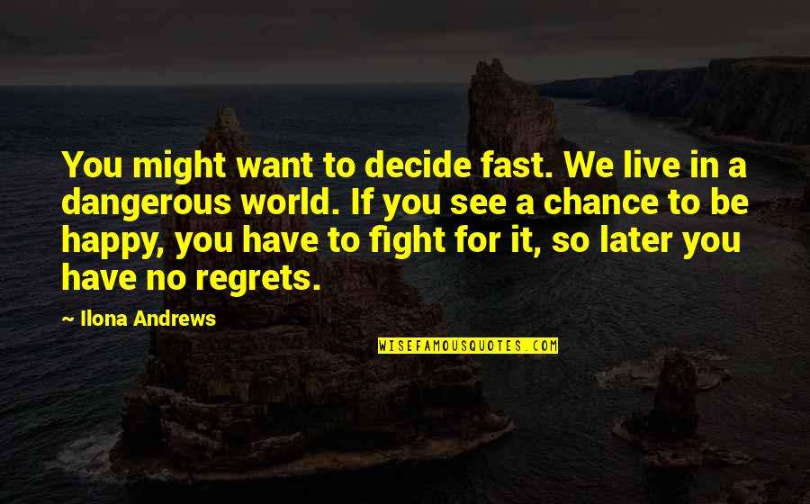 You Want To Be Happy Quotes By Ilona Andrews: You might want to decide fast. We live