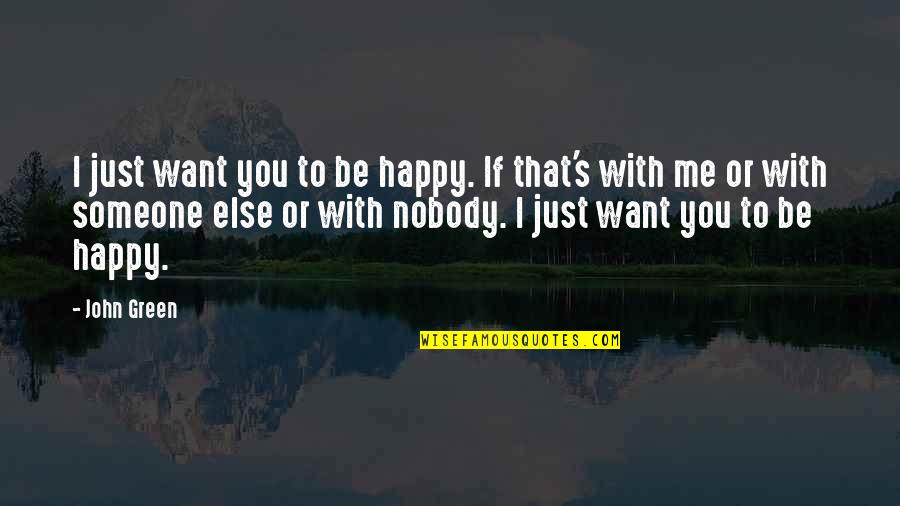 You Want To Be Happy Quotes By John Green: I just want you to be happy. If