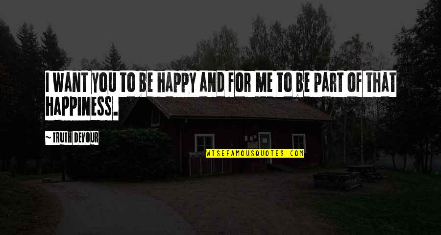 You Want To Be Happy Quotes By Truth Devour: I want you to be happy and for