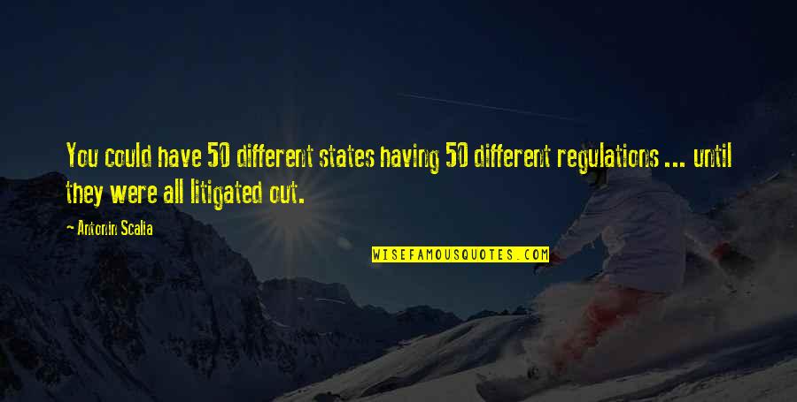 You Were Different Quotes By Antonin Scalia: You could have 50 different states having 50