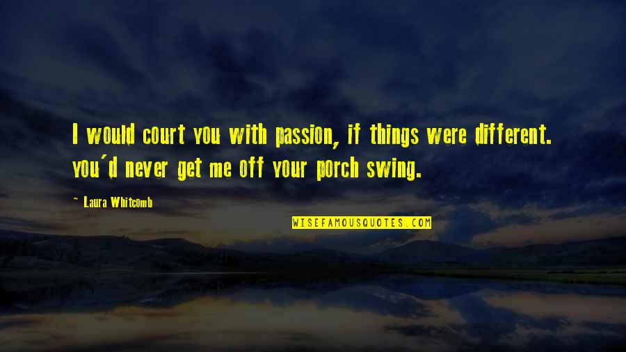 You Were Different Quotes By Laura Whitcomb: I would court you with passion, if things