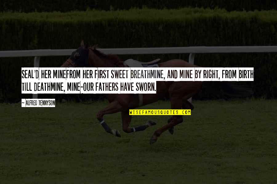 You Were Mine First Quotes By Alfred Tennyson: Seal'd her minefrom her first sweet breathMine, and