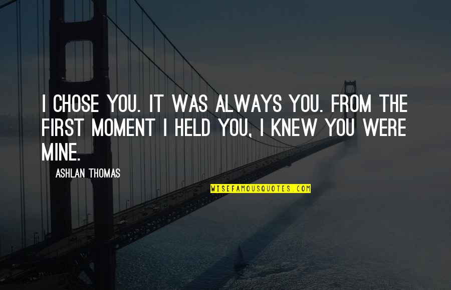 You Were Mine First Quotes By Ashlan Thomas: I chose you. It was always you. From