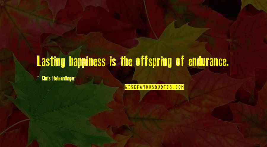 You Were My Happiness Quotes By Chris Heimerdinger: Lasting happiness is the offspring of endurance.