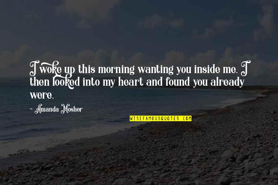 You Were My Quotes By Amanda Mosher: I woke up this morning wanting you inside