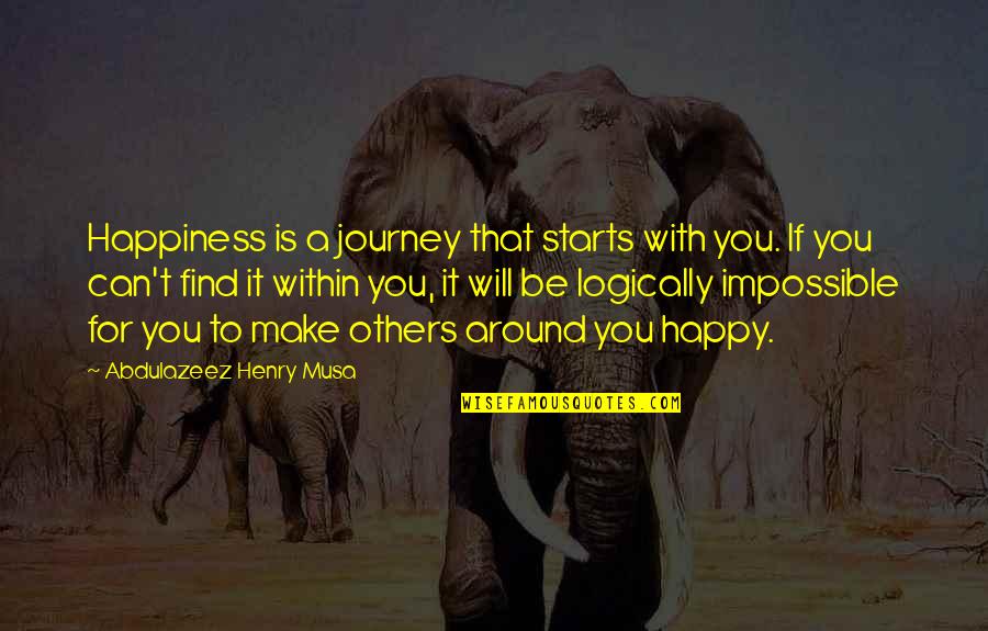 You Will Be Happy Quotes By Abdulazeez Henry Musa: Happiness is a journey that starts with you.