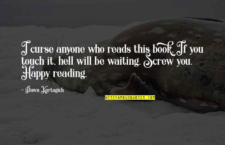 You Will Be Happy Quotes By Dawn Kurtagich: I curse anyone who reads this book. If