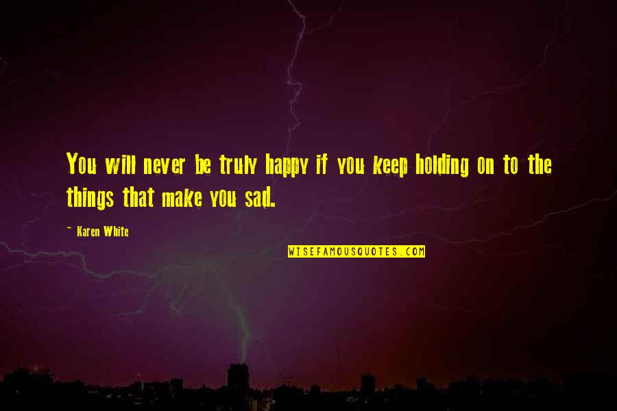 You Will Be Happy Quotes By Karen White: You will never be truly happy if you