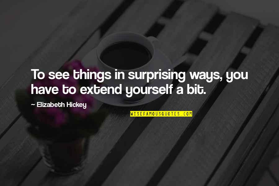 You Will Know My Value Quotes By Elizabeth Hickey: To see things in surprising ways, you have