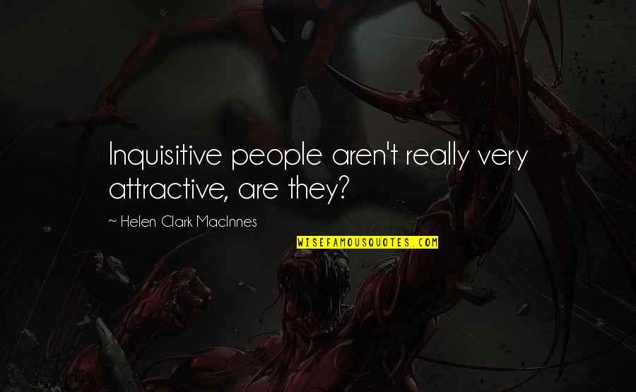 You Will Know My Value Quotes By Helen Clark MacInnes: Inquisitive people aren't really very attractive, are they?