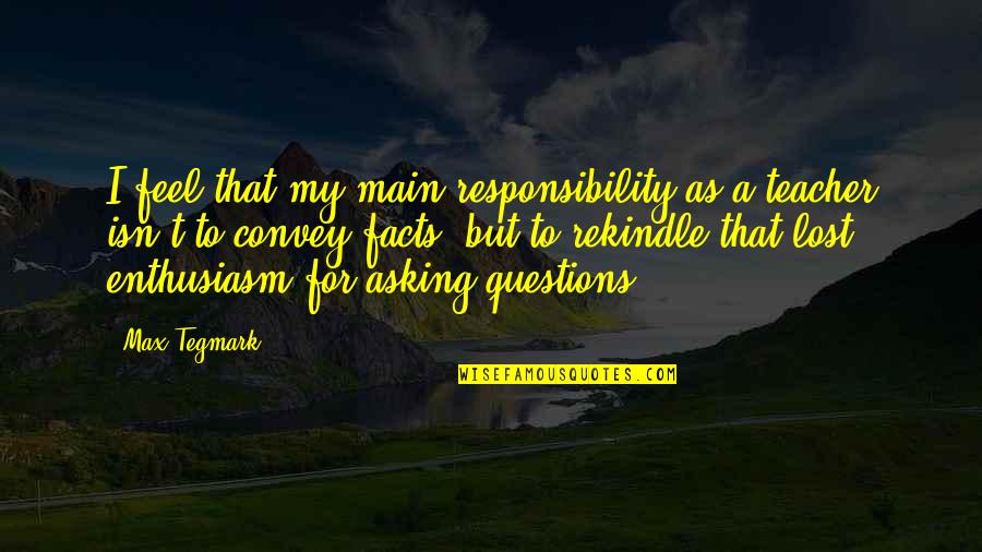 You Will Know My Value Quotes By Max Tegmark: I feel that my main responsibility as a