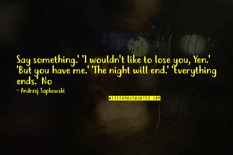 You Will Lose Me Quotes By Andrzej Sapkowski: Say something.' 'I wouldn't like to lose you,