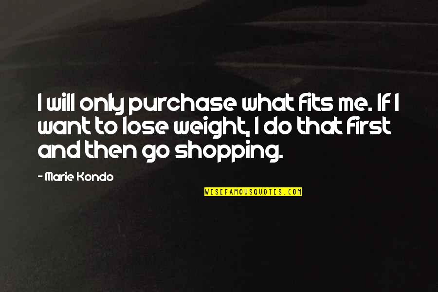 You Will Lose Me Quotes By Marie Kondo: I will only purchase what fits me. If