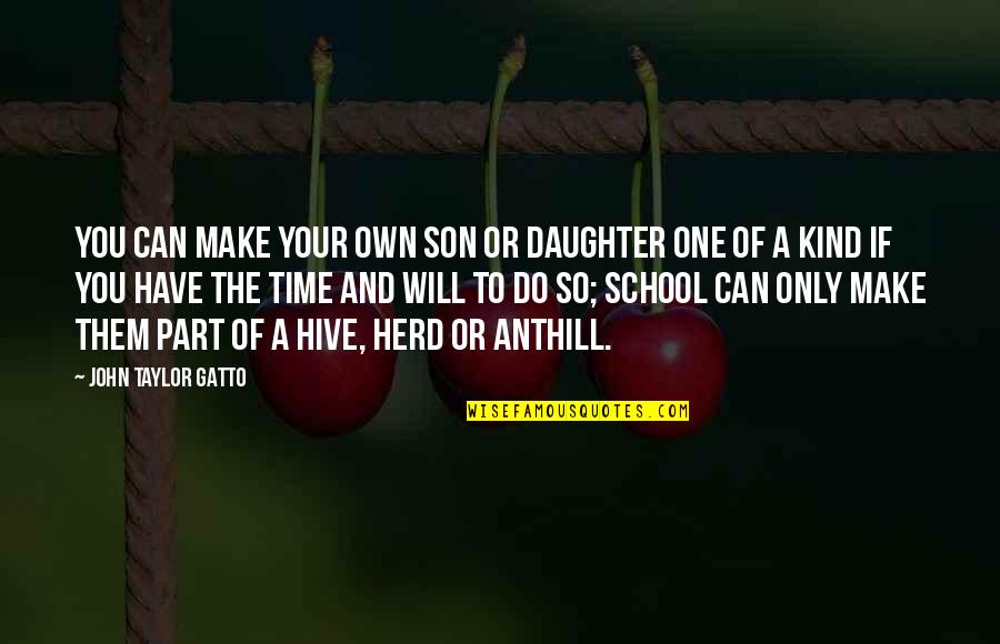 You Will Make Time Quotes By John Taylor Gatto: You can make your own son or daughter