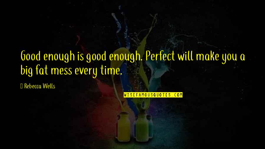 You Will Make Time Quotes By Rebecca Wells: Good enough is good enough. Perfect will make