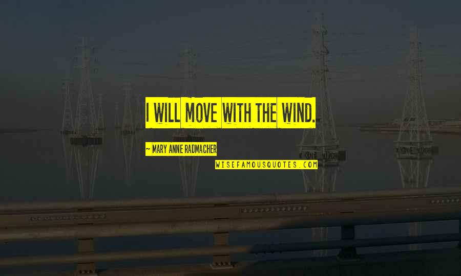 You Will Move On Quotes By Mary Anne Radmacher: I will move with the wind.