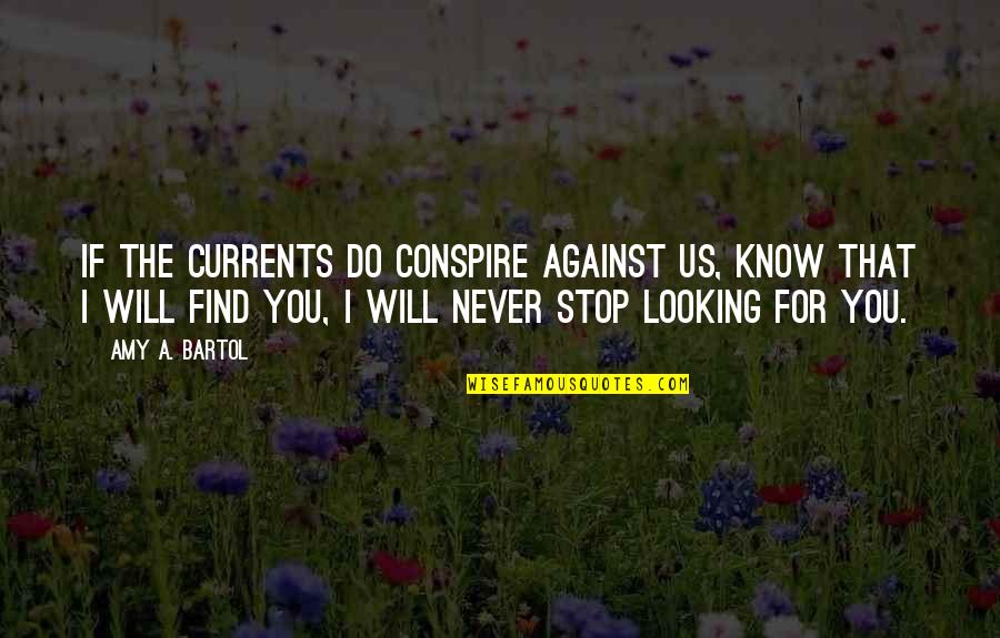 You Will Never Know Quotes By Amy A. Bartol: If the currents do conspire against us, know