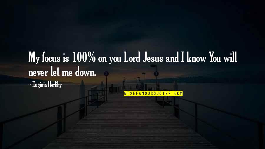 You Will Never Know Quotes By Euginia Herlihy: My focus is 100% on you Lord Jesus