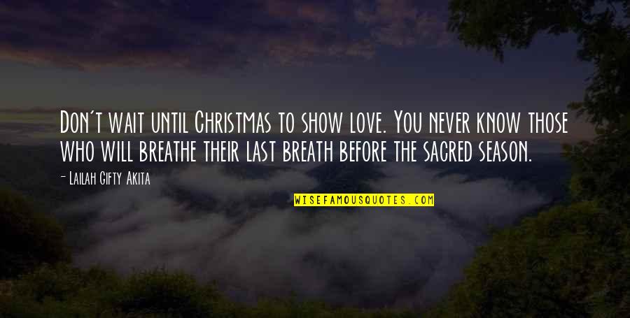 You Will Never Know Quotes By Lailah Gifty Akita: Don't wait until Christmas to show love. You