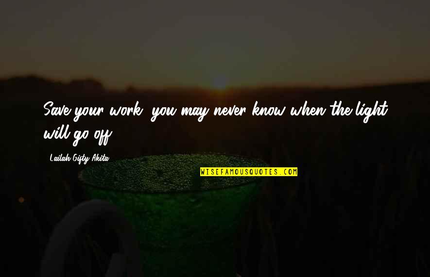 You Will Never Know Quotes By Lailah Gifty Akita: Save your work, you may never know when