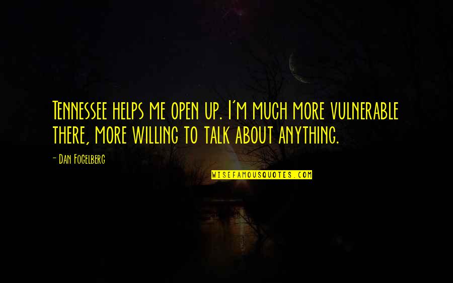 You Will Not See Me Again Quotes By Dan Fogelberg: Tennessee helps me open up. I'm much more