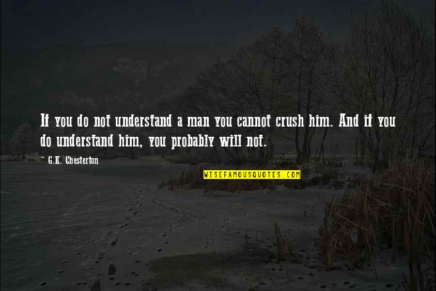 You Will Not Understand Quotes By G.K. Chesterton: If you do not understand a man you