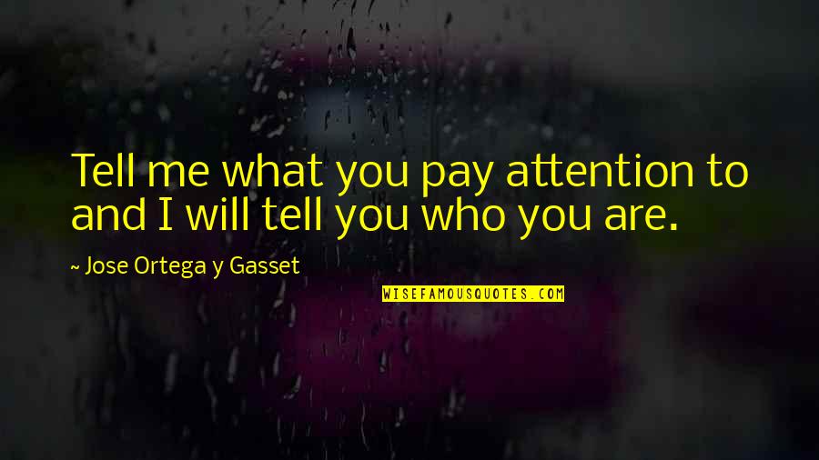 You Will Pay Quotes By Jose Ortega Y Gasset: Tell me what you pay attention to and