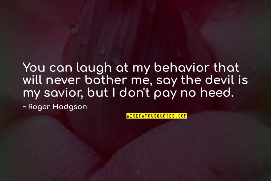 You Will Pay Quotes By Roger Hodgson: You can laugh at my behavior that will