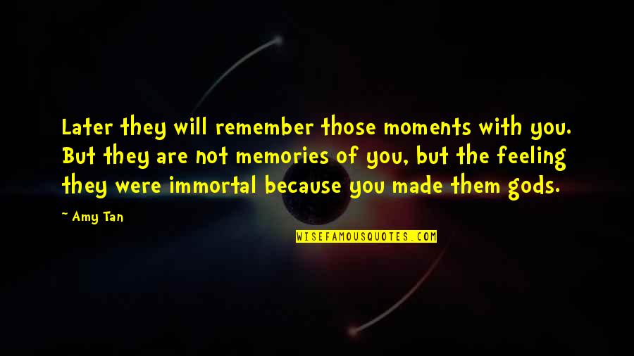 You Will Remember Quotes By Amy Tan: Later they will remember those moments with you.