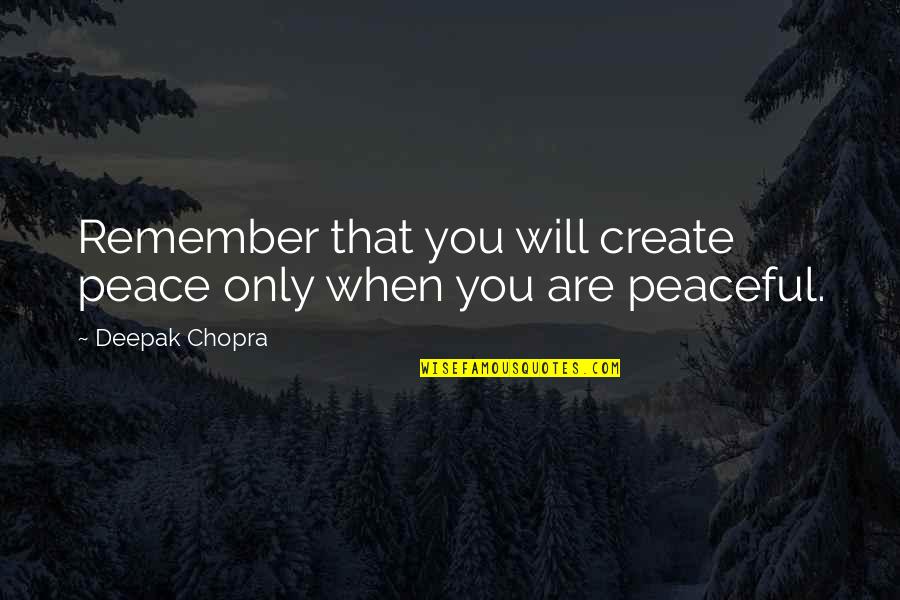 You Will Remember Quotes By Deepak Chopra: Remember that you will create peace only when