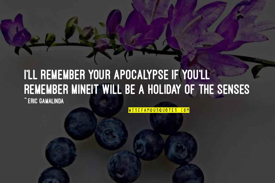 You Will Remember Quotes By Eric Gamalinda: I'll remember your apocalypse if you'll remember mineIt