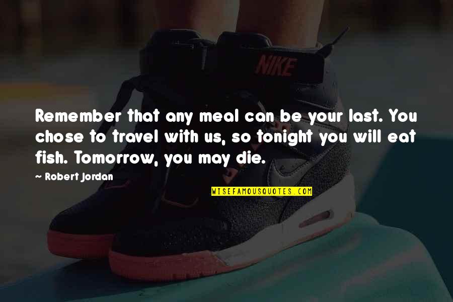 You Will Remember Quotes By Robert Jordan: Remember that any meal can be your last.