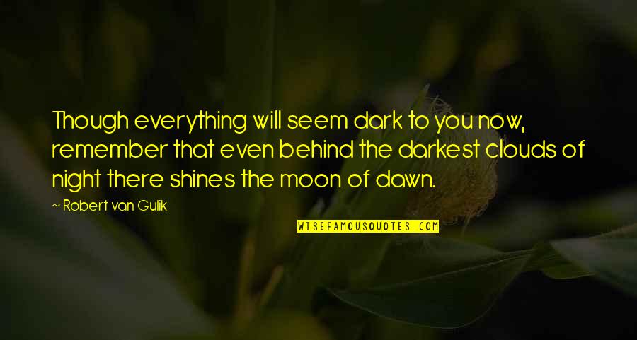 You Will Remember Quotes By Robert Van Gulik: Though everything will seem dark to you now,