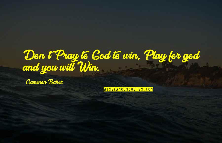 You Will Win Quotes By Cameron Baker: Don't Pray to God to win, Play for