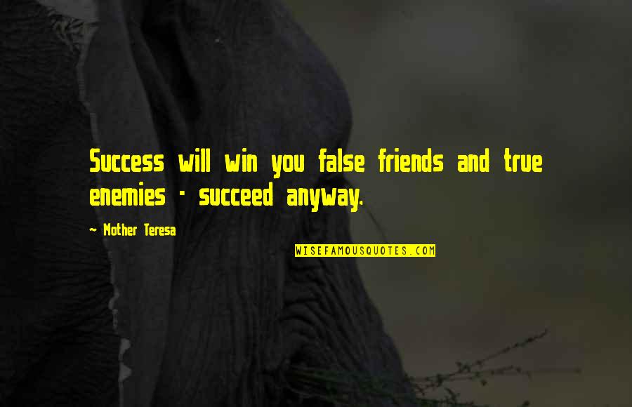 You Will Win Quotes By Mother Teresa: Success will win you false friends and true