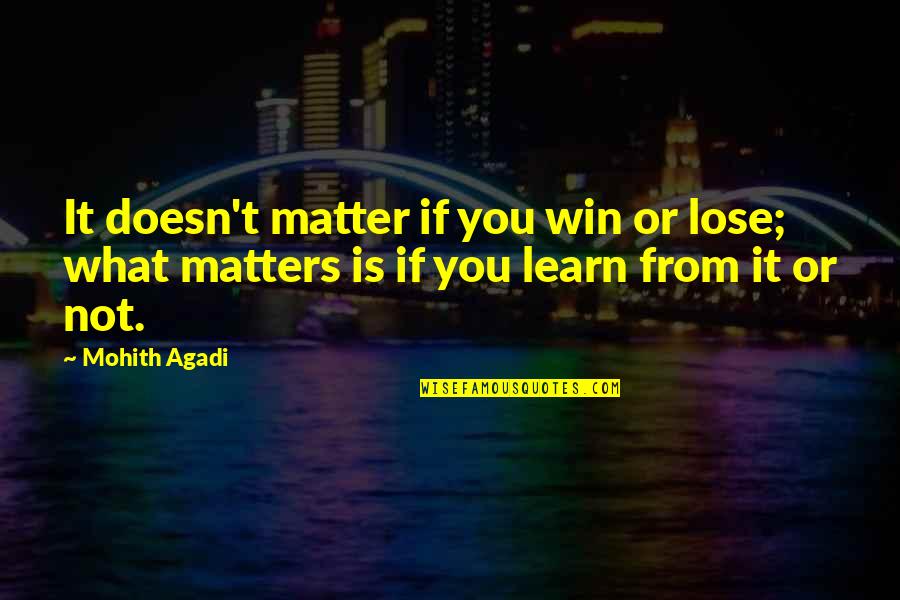 You Win Some You Learn Some Quotes By Mohith Agadi: It doesn't matter if you win or lose;