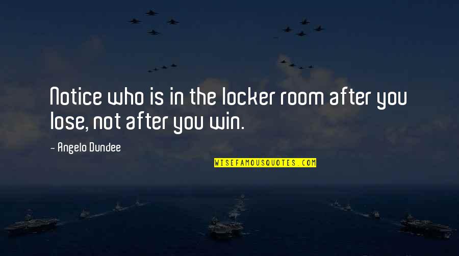 You Win Some You Lose Some Quotes By Angelo Dundee: Notice who is in the locker room after