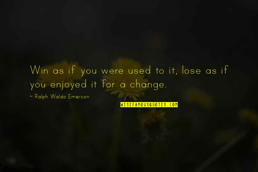 You Win Some You Lose Some Quotes By Ralph Waldo Emerson: Win as if you were used to it,