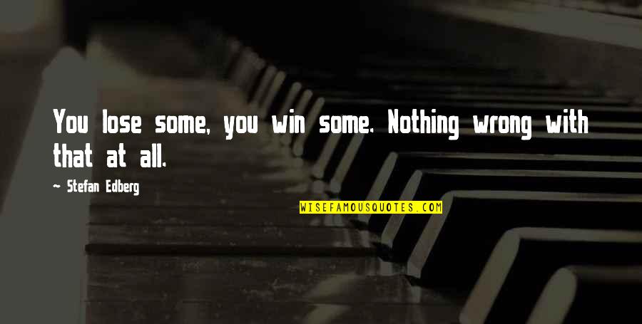 You Win Some You Lose Some Quotes By Stefan Edberg: You lose some, you win some. Nothing wrong