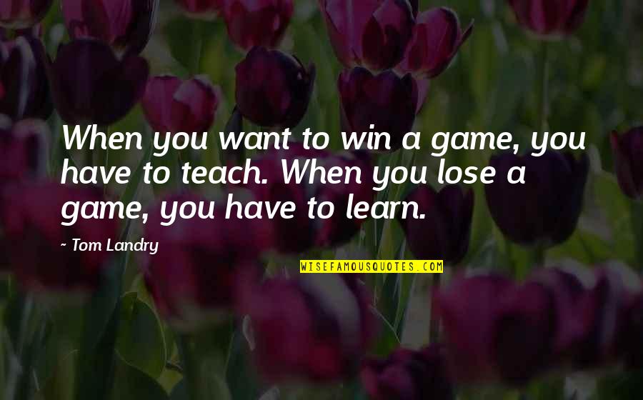 You Win Some You Lose Some Quotes By Tom Landry: When you want to win a game, you