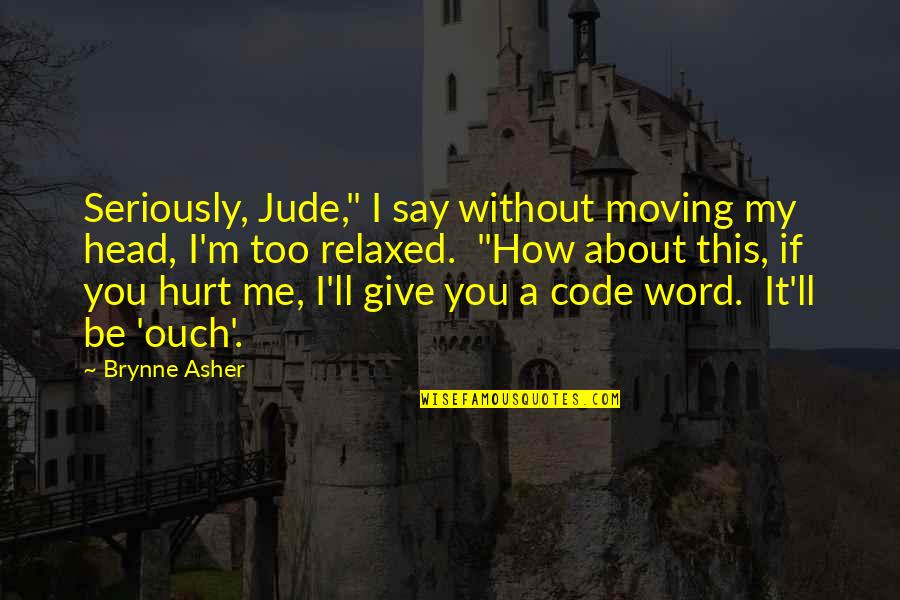 You Without Me Quotes By Brynne Asher: Seriously, Jude," I say without moving my head,