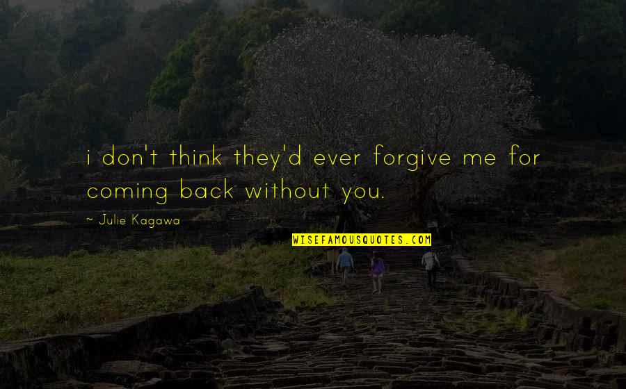 You Without Me Quotes By Julie Kagawa: i don't think they'd ever forgive me for